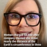 Woman charged $8,000 after company claimed she drove nearly the distance of the Earth’s circumference in three days